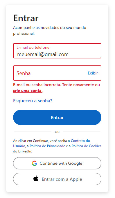 Área de login do LinkedIn. No topo está escrito “Entrar”, acompanhado da descrição “Acompanhe as novidades do seu mundo profissional”. Abaixo estão os campos “E-mail ou telefone” e “Senha”. Ambos estão com o rótulo e a borda vermelha, e abaixo do campo senha está escrito “E-mail ou senha incorreta. Tente novamente ou crie uma conta”. Abaixo desta mensagem, está o link “Esqueceu a senha?”, e o botão “Entrar”. No final da área estão os links para “Contrato do Usuário”, “Política de Privacidade” e “Política de Cookies”, e os botòes para entrar com a conta da Google ou da Apple.