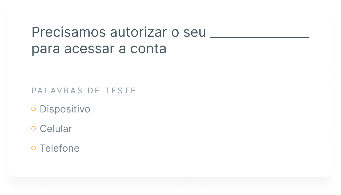 Exemplo de um Teste de Cloze, com a mensagem iniciando como “Precisamos autorizar o seu”, um espaço vazio em seguida, e finalizando com “para acessar a sua conta”. Abaixo, estão as opções de palavras “dispositivo”, “celular” e “telefone” para preencher no espaço faltante.