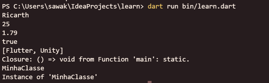 Na imagem há a captura de tela do terminal do Dart. Há várias linhas em destaque, a primeira mostra o resultado da impressão da String, a segunda, do inteiro, a terceira, do double, a quarta, do boolean, a quinta, da lista de Strings, a sexta da função, da quarta da classe MinhaClasse, e a última, a da instância da classe MinhaClasse.