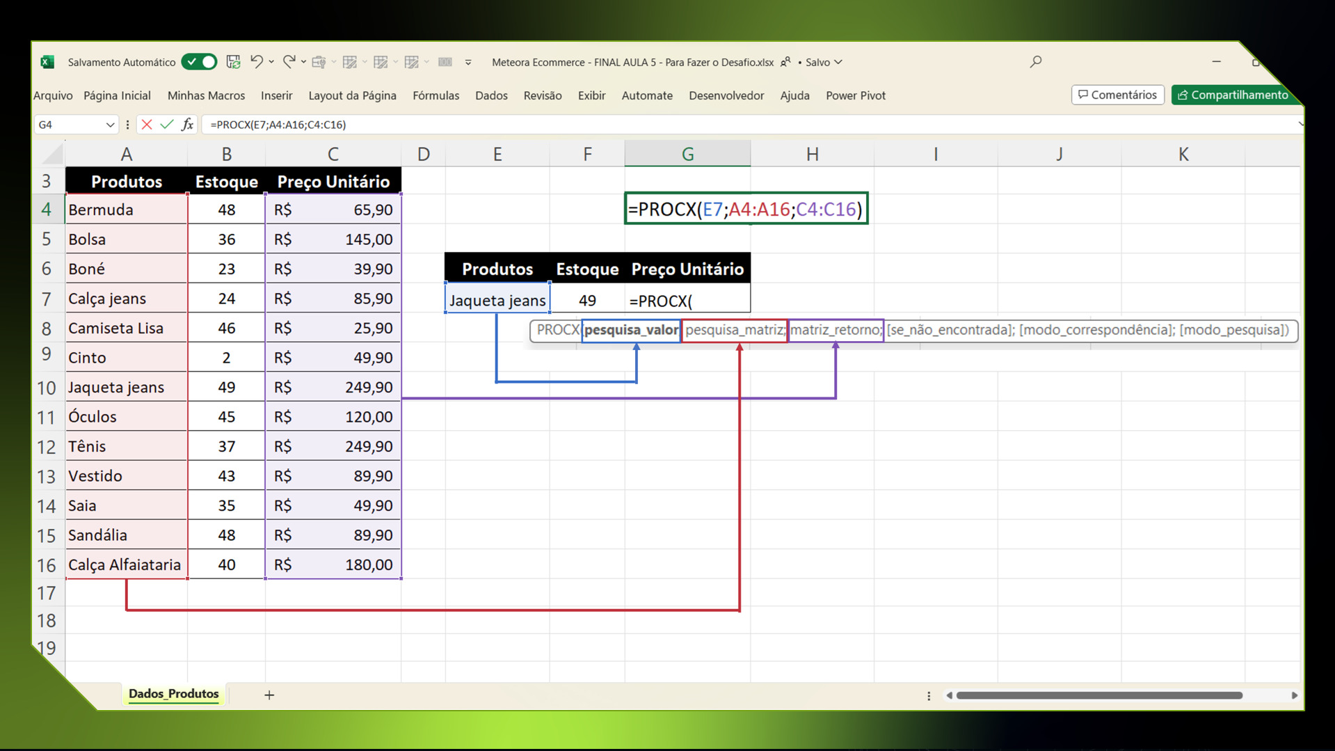 Captura de tela de uma planilha do Excel, com fundo branco, contendo 2 tabelas, a primeira tabela começa a partir da linha 3 da planilha do Excel, contém 3 colunas, 14 linhas, sendo que a primeira linha contém os títulos das colunas. A segunda tabela começa a partir da linha 6 da planilha do Excel, contém 3 colunas e 2 linhas, sendo que a primeira linha contém os títulos das colunas. Na primeira tabela, na coluna Produtos temos os nomes de 13 produtos: Bermuda, Bolsa, Boné, Calça jeans, Camiseta Lisa, Cinto, Jaqueta jeans, Óculos,  Tênis, Vestido, Saia, Sandália e Calça Alfaiataria. Na coluna Estoque temos os números das quantidades dos 13 produtos 48, 36, 23, 24, 46, 2, 49, 45, 37, 43, 35, 48 e 40. Na coluna Preço Unitário temos os valores em formato contábil dos 13 produtos R$ 65,90, R$ 145,00, R$ 39,90, R$ 85,90, R$ 25,90, R$ 49,90, R$ 249,90, R$ 120,00, R$ 249,90, R$ 89,90, R$ 49,90, R$ 89,90 e R$ 18,00. Na segunda tabela, na coluna Produtos temos o nome de 1 produto Jaqueta jeans. Na coluna Estoque temos o número da quantidade do produto Jaqueta jeans 49. Na coluna Valor temos o início da fórmula PROCX,  =PROCX(. Na coluna E, linha 8, temos um quadro com fundo branco contendo a informação da sintaxe da fórmula PROCX, =PROCX(pesquisa_valor; pesquisa_matriz; matriz_retorno; [se_não_encontrada]; [modo_correspondência]; [modo_pesquisa]). Na coluna G, linha 4, temos a fórmula PROCX, =PROCX(E7;A4:A16;C4:C16), onde E7 corresponde a informação do produto Jaqueta jeans, da segunda tabela, que está localizado na coluna E, linha 7. O intervalo A4:A16, corresponde a coluna Produtos da primeira tabela e o intervalo C4:C16, corresponde a coluna Valor da primeira tabela.