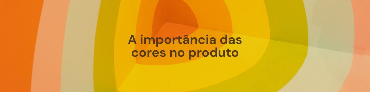 A importância das cores no produto