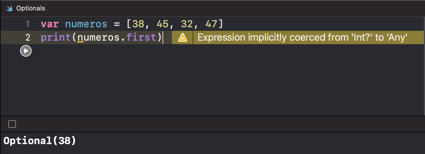 A imagem mostra a janela de um Optionals com duas linhas de código. A primeira linha do código é: “var numeros é igual a, abre colchetes, 38, 45, 32, 47 e fecha colchetes. A segunda linha do código é “print, abre parêntesis, numeros.first, fecha parêntesis. Ainda na segunda linha, há uma mensagem com um símbolo de um triângulo que diz, em inglês, “Expression implicitly coerced from ‘Int?’ to ‘Any’. Na parte inferior da imagem, o Swift retorna a informação “Optional, abre parêntesis, 38, fecha parêntesis.
