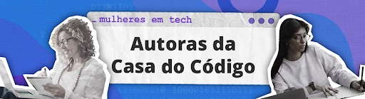 Mulheres em tech: autoras da Casa do Código