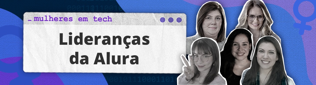 Mulheres em Tech: Líderes da Alura