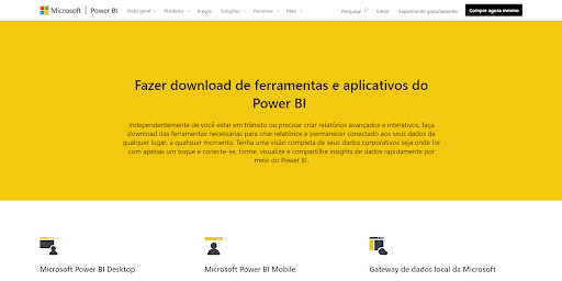 Captura de tela colorida. Na imagem, a página de downloads do Microsoft Power BI. A imagem possui um fundo predominante em amarelo, e ao centro desse fundo, a frase “Fazer download de ferramentas e aplicativos do Power BI ”, acompanhada do texto “Independentemente de você estar em trânsito ou precisar criar relatórios avançados e interativos, faça download das ferramentas necessárias para criar relatórios e permanecer conectado aos seus dados de qualquer lugar, a qualquer momento. Tenha uma visão completa de seus dados corporativos seja onde for com apenas um toque e conecte-se, forme, visualize e compartilhe insights de dados rapidamente por meio do Power BI.”. Na parte inferior, abaixo do fundo principal, existem três blocos de títulos de produtos. Da esquerda para a direita, temos: Microsoft Power BI Desktop, Microsoft Power BI Mobile, Gateway de Dados Local da Microsoft