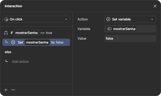 Janela de condicionais. No topo, está selecionada a opção “On click”. No corpo da janela, está selecionada a opção “Check if/else”, e abaixo a condição “if” com a variável “mostrarSenha”, o operador igual representado por dois símbolos de igual, e o valor true. Abaixo, a opção Set variable selecionada, puxando novamente a variável “mostrarSenha”, e por fim o valor false.