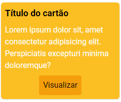 Um cartão amarelo 3:4 com bordas arredondadas. Dentro um título em negrito e logo abaixo um texto descritivo do cartão. Por último, um botão com um tom de amarelo mais escurecido com a palavra visualizar.