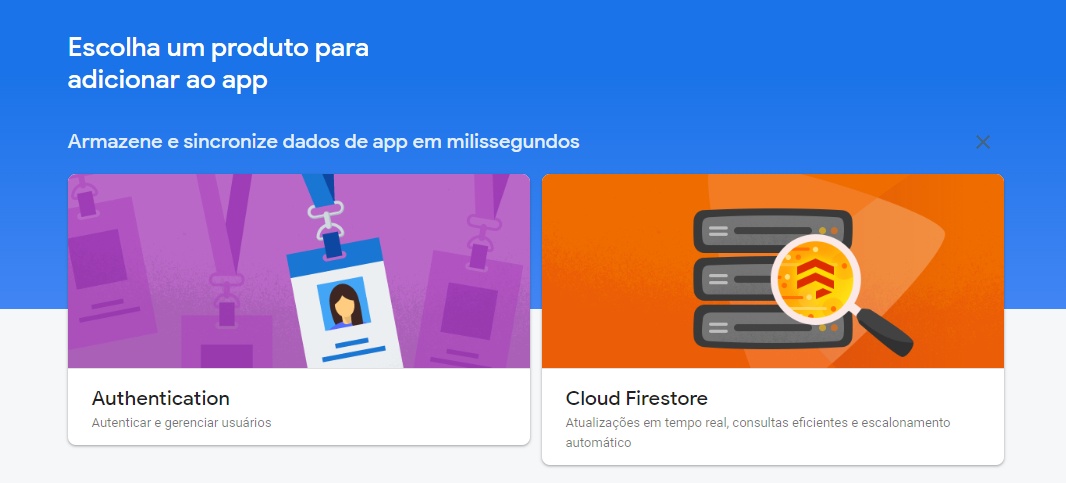 Imagem colorida que mostra uma tela com uma parte em azul e outra em branco. Na parte azul, está escrito “Escolha um produto para adicionar ao app”, logo abaixo, pode-se ler “Armazene e sincronize dados de app em milissegundos”. Depois, existem dois quadrados, um ao lado do outro, um tem uma imagem roxa e na parte inferior está escrito “Authentication - Autenticar e gerenciar usuários”, no outro quadrado existe uma imagem laranja e na parte inferior está escrito “Cloud Firestore - Atualizações em tempo real, consultas eficientes e escalonamento automático”. 