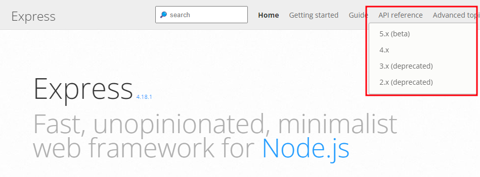 Captura de tela colorida em recorte, que mostra a tela inicial do site oficial do Express. Na parte superior direita da tela encontra-se uma barra de navegação com os links “Home”, “Getting Started”, “Guide”, “API reference”, “Advanced topics”. Em destaque, dentro de um quadrado vermelho, está a aba “API reference” com as opções: “5.x (beta)”, “4.x”, “3.x (deprecated)”, “2.x(deprecated)”. Abaixo da aba temos um fundo branco e a seguinte frase na cor preta:“Express 4.18.1”. Na linha abaixo a frase na cor cinza temos os seguinte texto: “Fast, unopionionated, minimalist web framework for Node.js”.